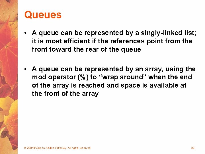 Queues • A queue can be represented by a singly-linked list; it is most