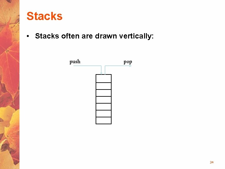 Stacks • Stacks often are drawn vertically: push pop 24 