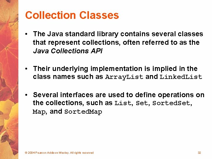 Collection Classes • The Java standard library contains several classes that represent collections, often