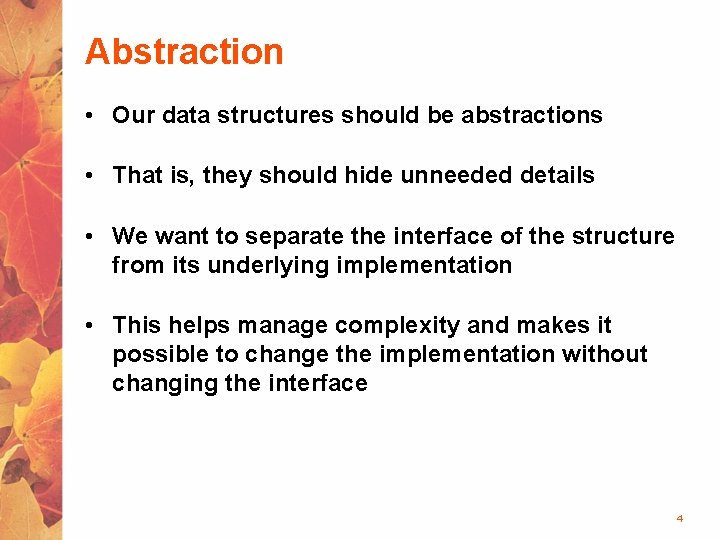 Abstraction • Our data structures should be abstractions • That is, they should hide