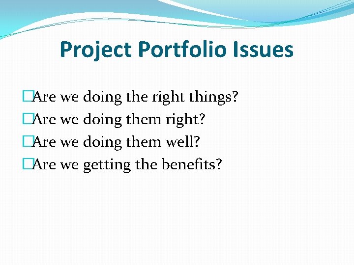 Project Portfolio Issues �Are we doing the right things? �Are we doing them right?