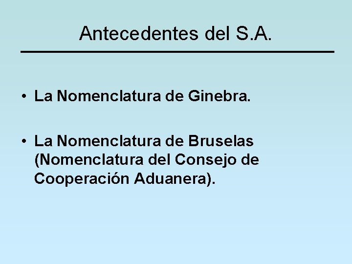 Antecedentes del S. A. • La Nomenclatura de Ginebra. • La Nomenclatura de Bruselas