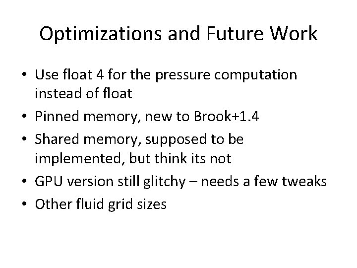 Optimizations and Future Work • Use float 4 for the pressure computation instead of Optimizations and Future Work • Use float 4 for the pressure computation instead of
