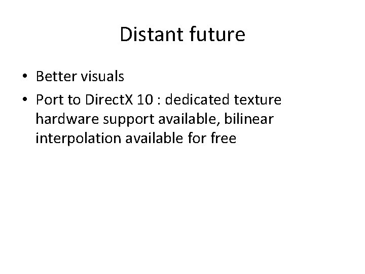 Distant future • Better visuals • Port to Direct. X 10 : dedicated texture Distant future • Better visuals • Port to Direct. X 10 : dedicated texture