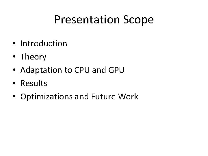 Presentation Scope • • • Introduction Theory Adaptation to CPU and GPU Results Optimizations Presentation Scope • • • Introduction Theory Adaptation to CPU and GPU Results Optimizations