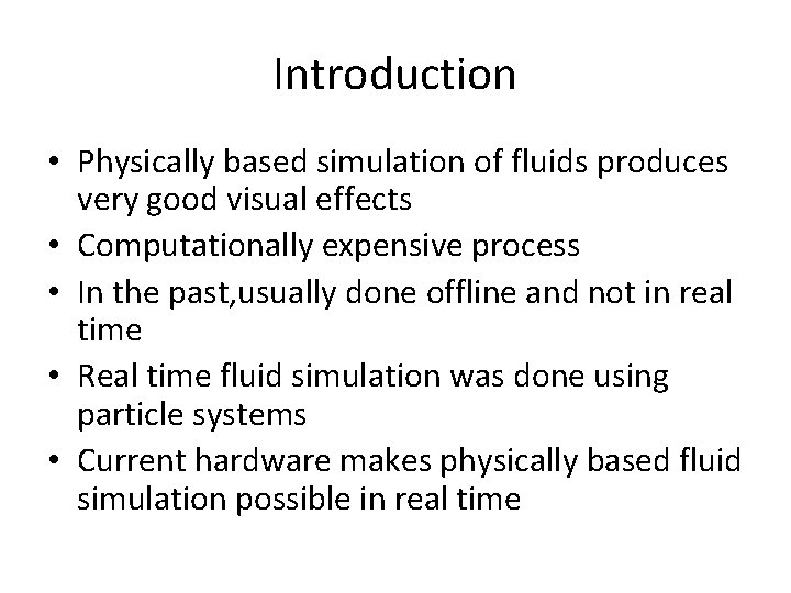 Introduction • Physically based simulation of fluids produces very good visual effects • Computationally Introduction • Physically based simulation of fluids produces very good visual effects • Computationally