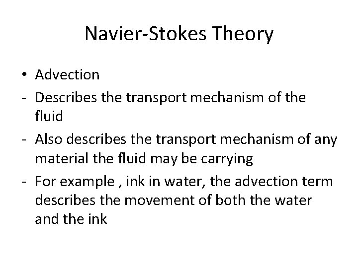 Navier-Stokes Theory • Advection - Describes the transport mechanism of the fluid - Also Navier-Stokes Theory • Advection - Describes the transport mechanism of the fluid - Also