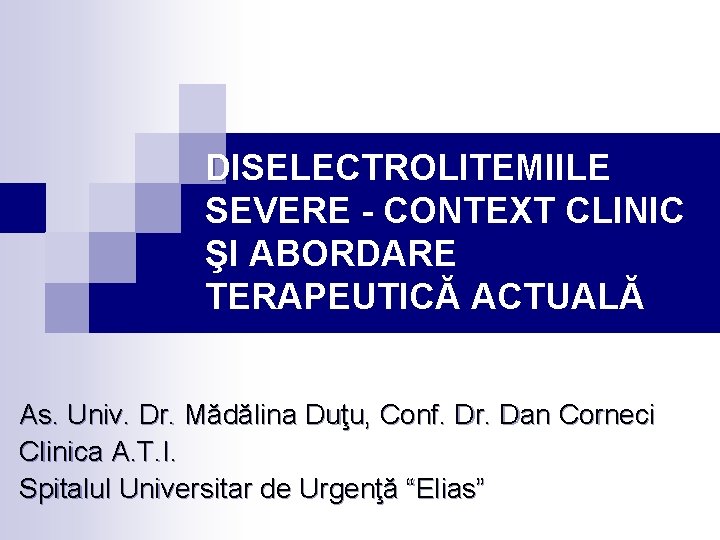 DISELECTROLITEMIILE SEVERE - CONTEXT CLINIC ŞI ABORDARE TERAPEUTICĂ ACTUALĂ As. Univ. Dr. Mădălina Duţu,