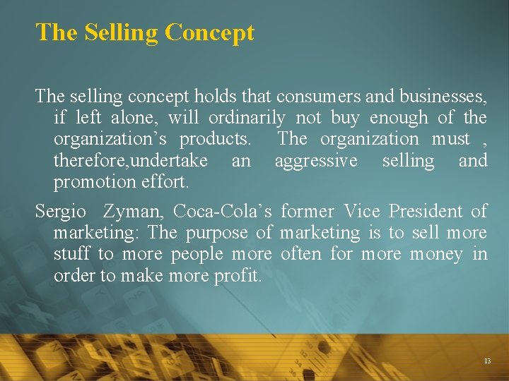 The Selling Concept The selling concept holds that consumers and businesses, if left alone,