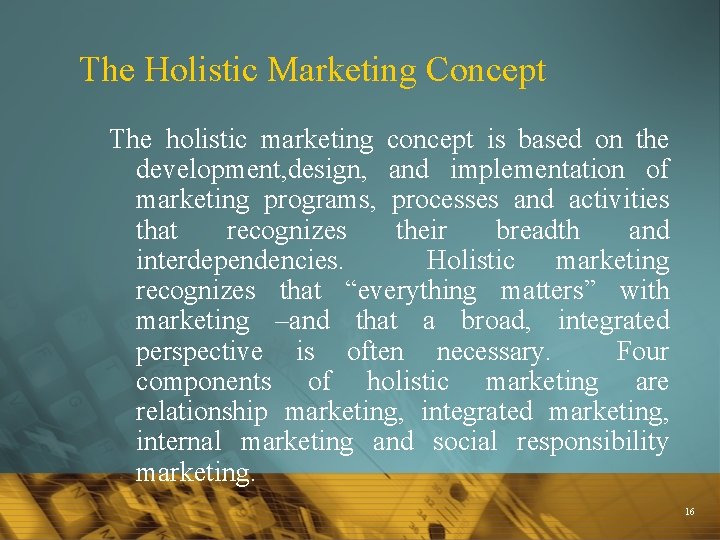 The Holistic Marketing Concept The holistic marketing concept is based on the development, design,