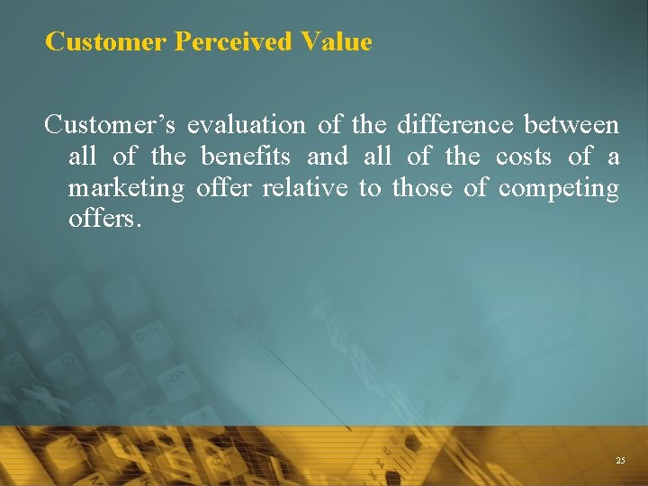 Customer Perceived Value Customer’s evaluation of the difference between all of the benefits and