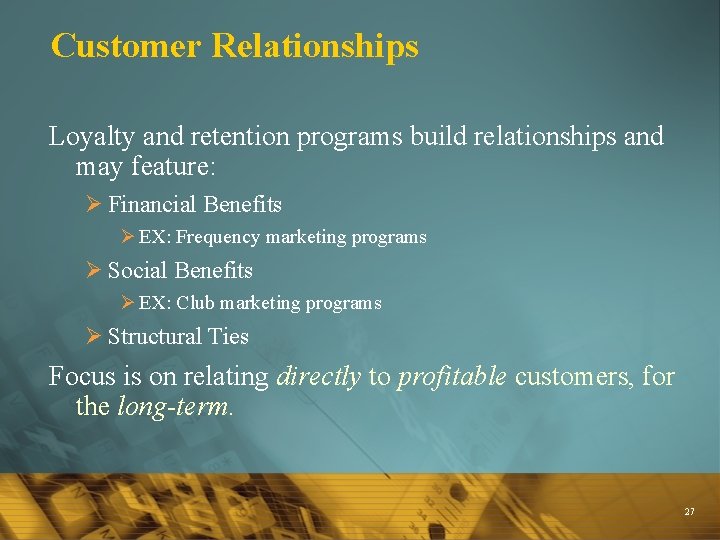 Customer Relationships Loyalty and retention programs build relationships and may feature: Ø Financial Benefits