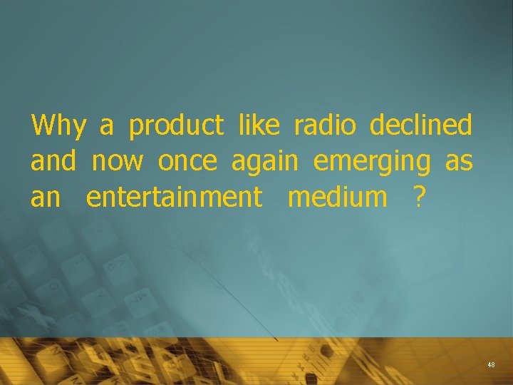 Why a product like radio declined and now once again emerging as an entertainment