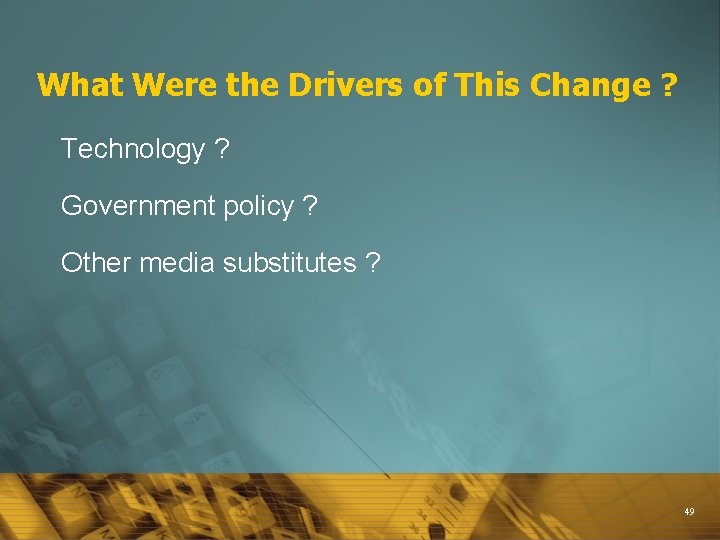 What Were the Drivers of This Change ? Technology ? Government policy ? Other