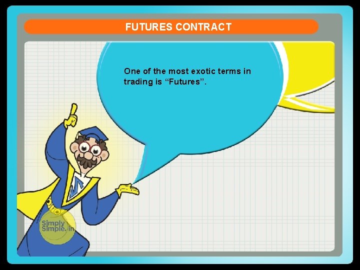 FUTURES CONTRACT One of the most exotic terms in trading is “Futures”. 