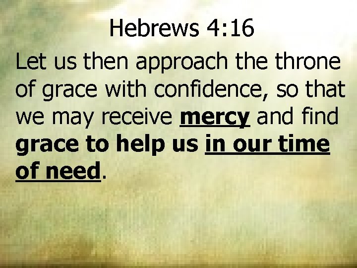 Hebrews 4: 16 Let us then approach the throne of grace with confidence, so Hebrews 4: 16 Let us then approach the throne of grace with confidence, so