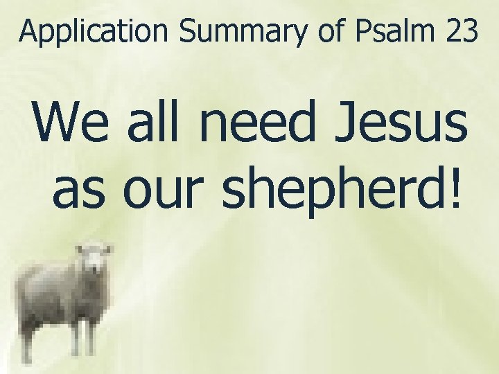 Application Summary of Psalm 23 We all need Jesus as our shepherd! Application Summary of Psalm 23 We all need Jesus as our shepherd!