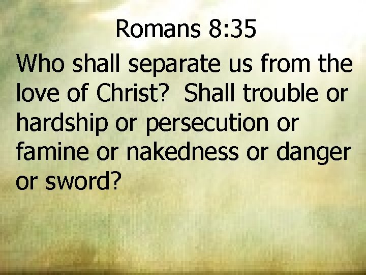 Romans 8: 35 Who shall separate us from the love of Christ? Shall trouble Romans 8: 35 Who shall separate us from the love of Christ? Shall trouble