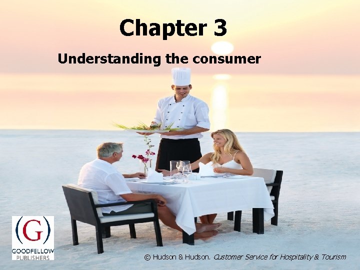 Chapter 3 Understanding the consumer © Hudson & Hudson. Customer. Servicefor for. Hospitality&&Tourism 