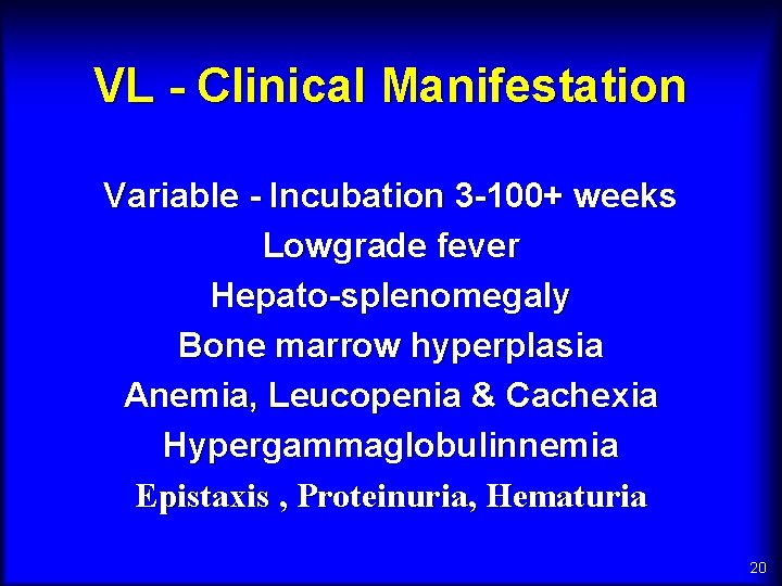 VL - Clinical Manifestation Variable - Incubation 3 -100+ weeks Lowgrade fever Hepato-splenomegaly Bone