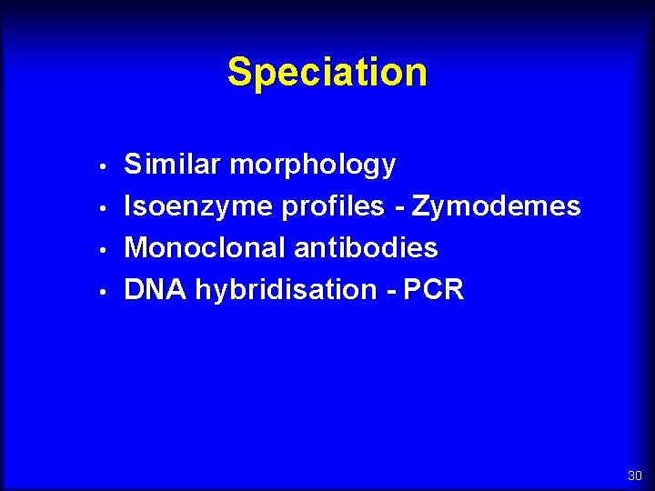 Speciation • • Similar morphology Isoenzyme profiles - Zymodemes Monoclonal antibodies DNA hybridisation -