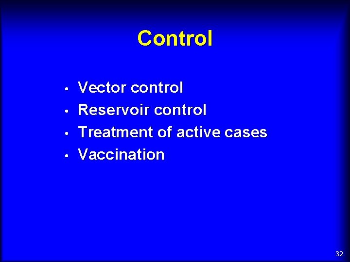 Control • • Vector control Reservoir control Treatment of active cases Vaccination 32 