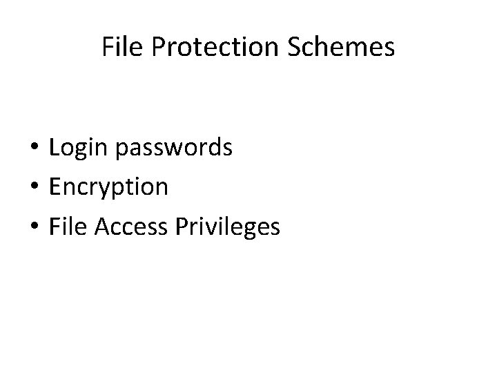 File Protection Schemes • Login passwords • Encryption • File Access Privileges 