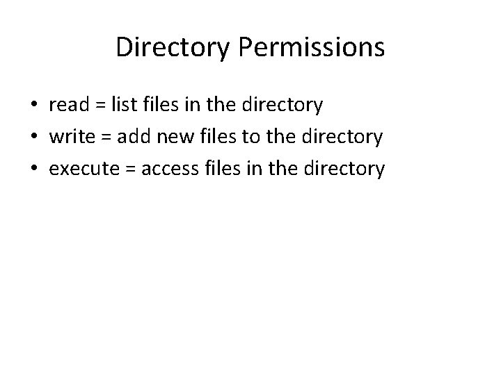 Directory Permissions • read = list files in the directory • write = add