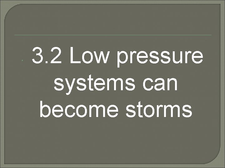  3. 2 Low pressure systems can become storms 