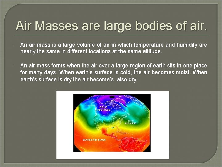 Air Masses are large bodies of air. An air mass is a large volume