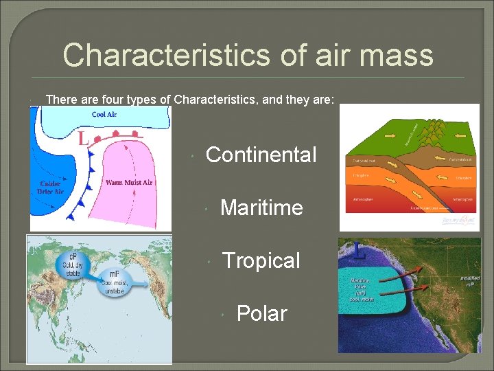 Characteristics of air mass There are four types of Characteristics, and they are: Continental