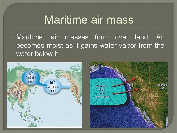 Maritime air mass Maritime: air masses form over land. Air becomes moist as it