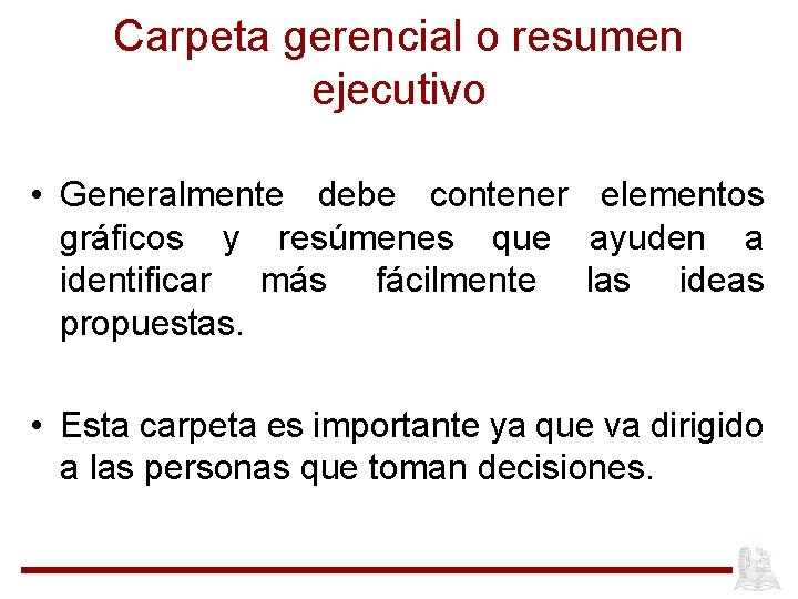 Carpeta gerencial o resumen ejecutivo • Generalmente debe contener elementos gráficos y resúmenes que