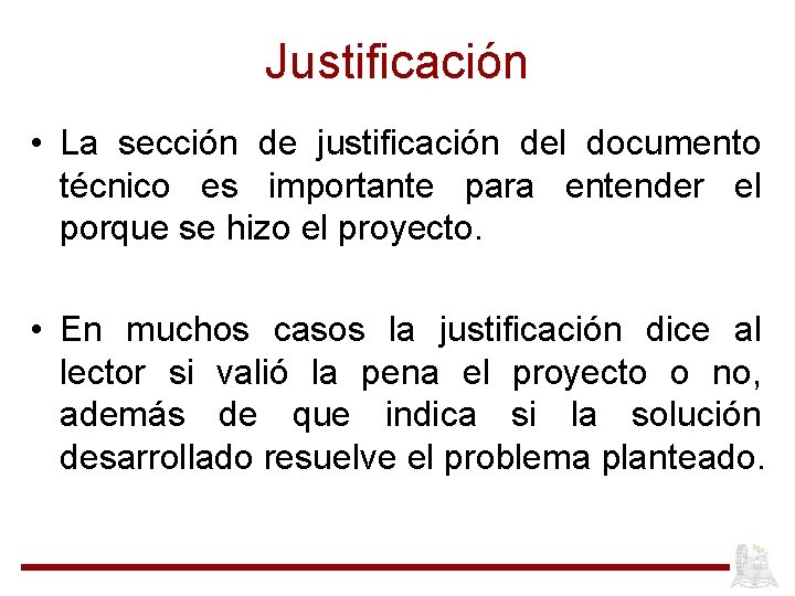 Justificación • La sección de justificación del documento técnico es importante para entender el