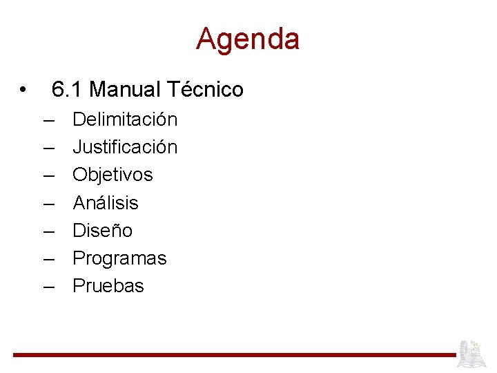 Agenda • 6. 1 Manual Técnico – – – – Delimitación Justificación Objetivos Análisis