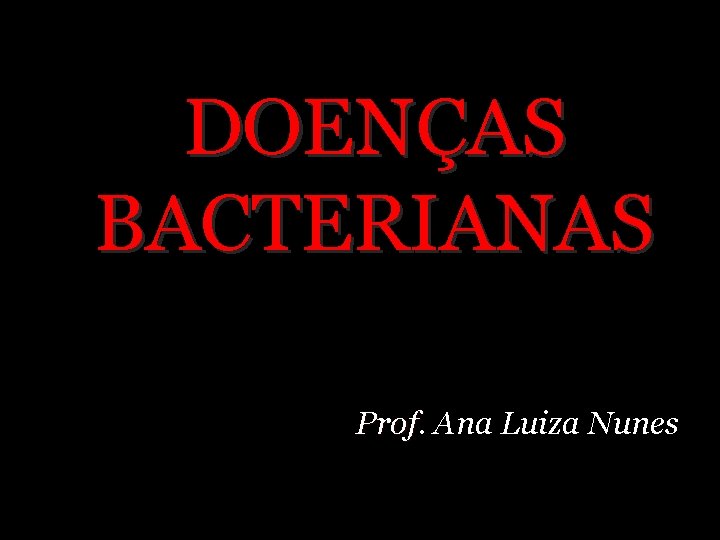 DOENÇAS BACTERIANAS Prof. Ana Luiza Nunes 