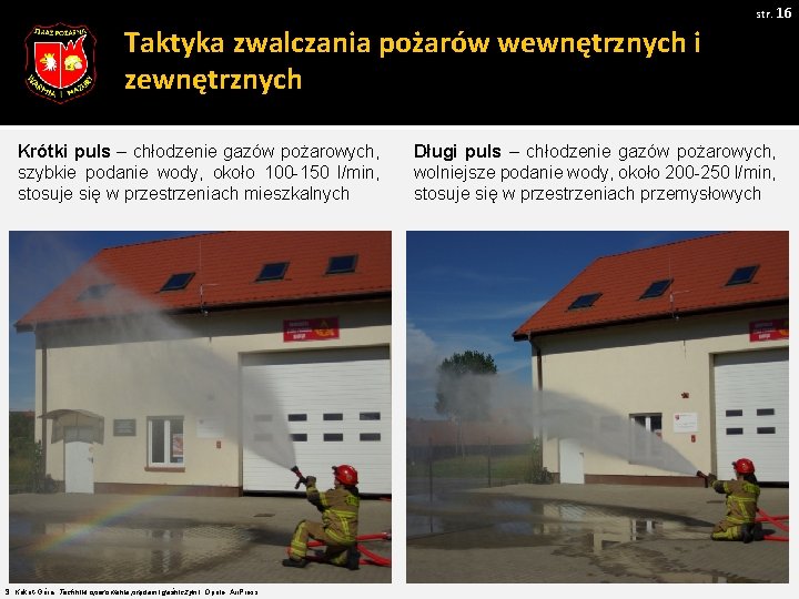 str. 16 Taktyka zwalczania pożarów wewnętrznych i zewnętrznych Krótki puls – chłodzenie gazów pożarowych,