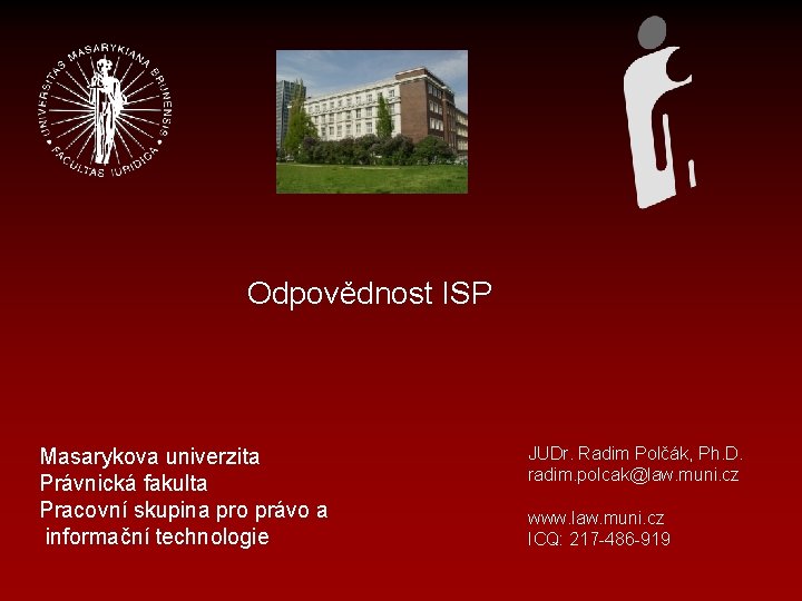 Odpovědnost ISP Masarykova univerzita Právnická fakulta Pracovní skupina pro právo a informační technologie JUDr.