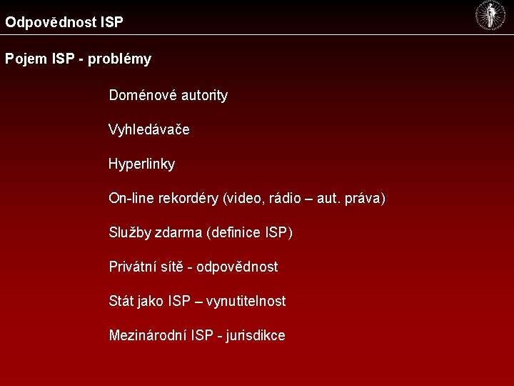 Odpovědnost ISP Pojem ISP - problémy Doménové autority Vyhledávače Hyperlinky On-line rekordéry (video, rádio