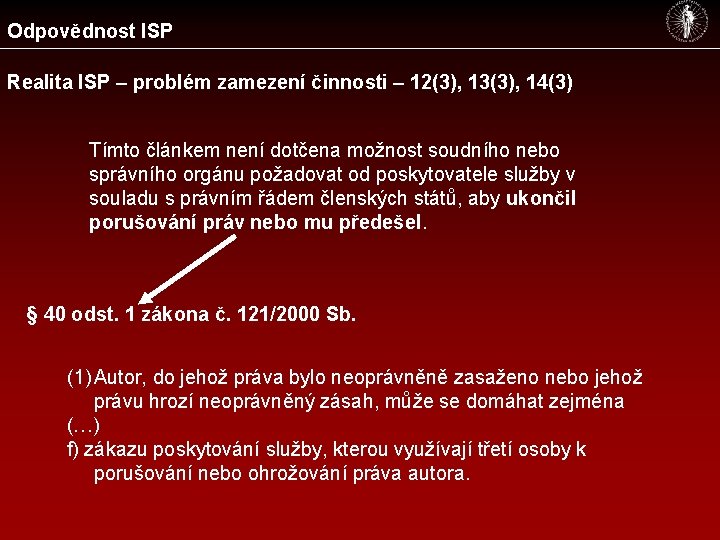 Odpovědnost ISP Realita ISP – problém zamezení činnosti – 12(3), 13(3), 14(3) Tímto článkem