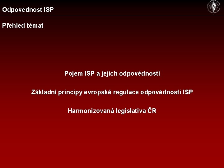 Odpovědnost ISP Přehled témat Pojem ISP a jejich odpovědnosti Základní principy evropské regulace odpovědnosti