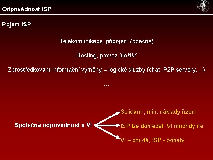 Odpovědnost ISP Pojem ISP Telekomunikace, připojení (obecně) Hosting, provoz úložišť Zprostředkování informační výměny –