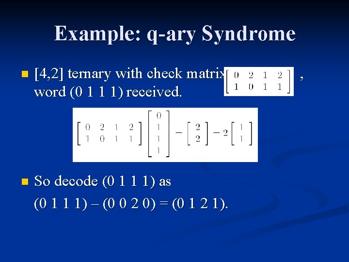 Example: q-ary Syndrome n [4, 2] ternary with check matrix word (0 1 1