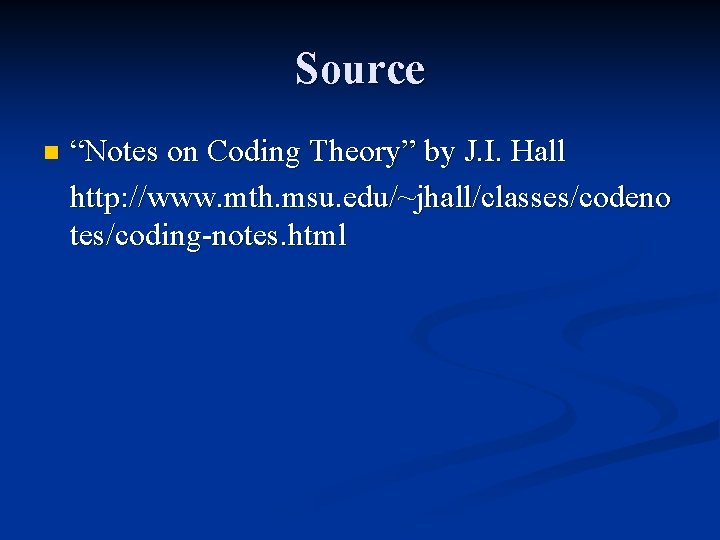 Source n “Notes on Coding Theory” by J. I. Hall http: //www. mth. msu.
