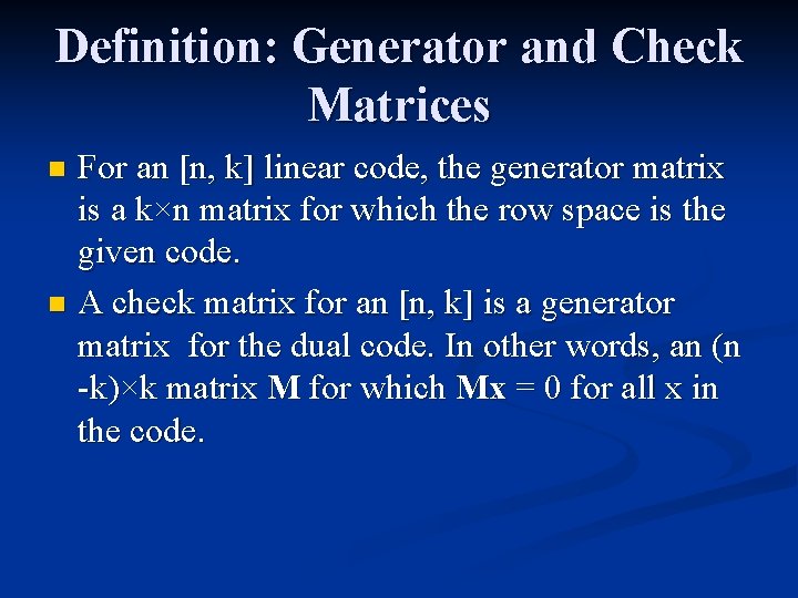 Definition: Generator and Check Matrices For an [n, k] linear code, the generator matrix