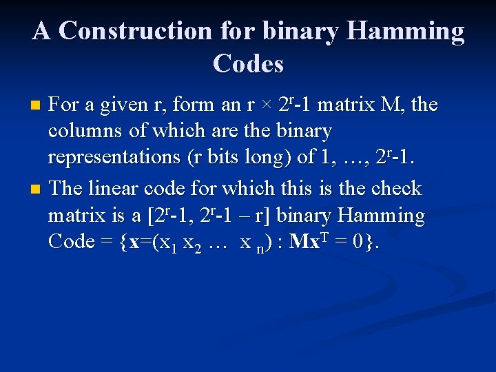 A Construction for binary Hamming Codes For a given r, form an r ×