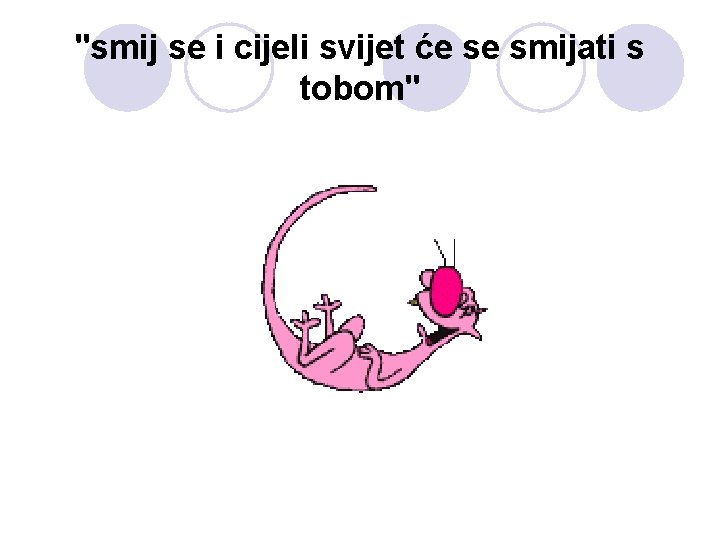 "smij se i cijeli svijet će se smijati s tobom" 