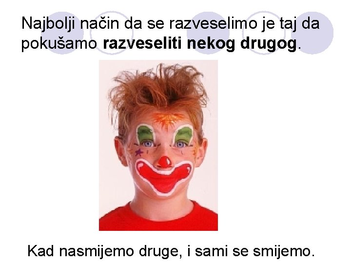 Najbolji način da se razveselimo je taj da pokušamo razveseliti nekog drugog. Kad nasmijemo