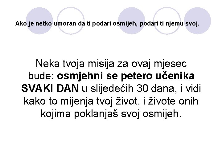 Ako je netko umoran da ti podari osmijeh, podari ti njemu svoj. Neka tvoja