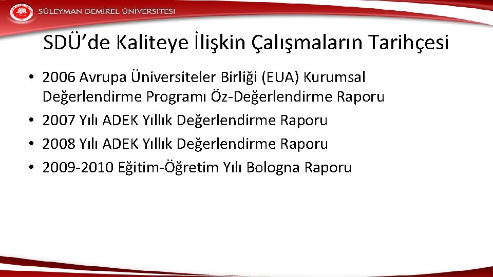 SDÜ’de Kaliteye İlişkin Çalışmaların Tarihçesi • 2006 Avrupa Üniversiteler Birliği (EUA) Kurumsal Değerlendirme Programı